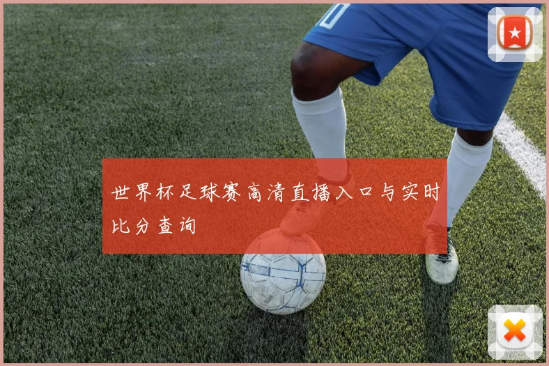 世界杯足球赛高清直播入口与实时比分查询