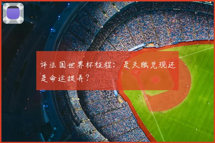 评法国世界杯征程：是天赋兑现还是命运捉弄？