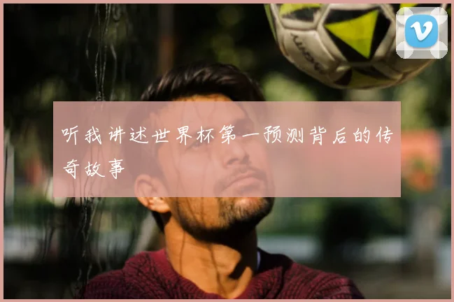 听我讲述世界杯第一预测背后的传奇故事